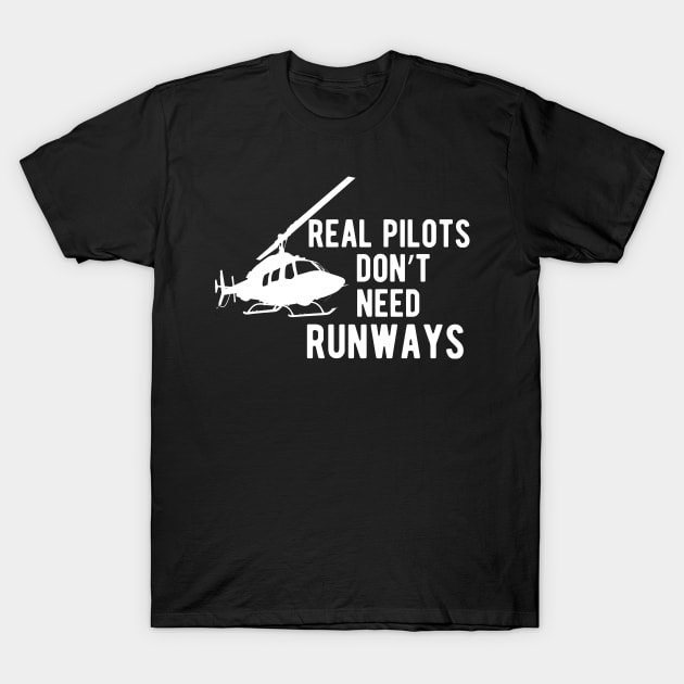 Helicopter Pilot - Real Pilots Don't Need Runways T-Shirt by KC Happy Shop